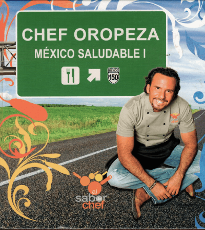 Chef Oropeza México Saludable 1: Todos los caminos llevan a la mesa